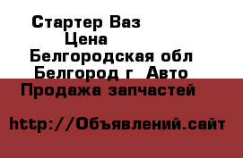 Стартер Ваз 2101-07 › Цена ­ 1 000 - Белгородская обл., Белгород г. Авто » Продажа запчастей   